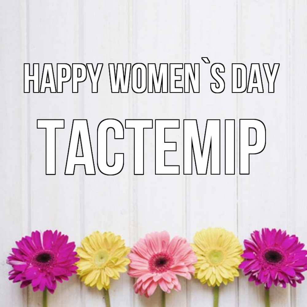 Greetings card с именем, ТАСТЕМІР happy women`s day женщинам 1 Greetings with text for free download 